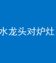 安庆阴阳风水化煞一百零二—— 水龙头对炉灶